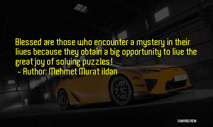 Mehmet Murat Ildan Quotes: Blessed Are Those Who Encounter A Mystery In Their Lives Because They Obtain A Big Opportunity To Live The Great