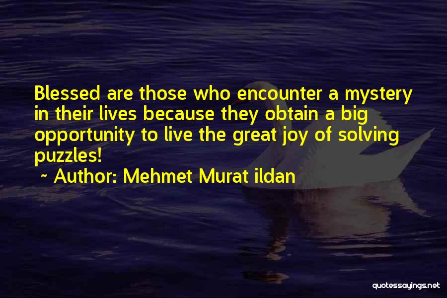 Mehmet Murat Ildan Quotes: Blessed Are Those Who Encounter A Mystery In Their Lives Because They Obtain A Big Opportunity To Live The Great