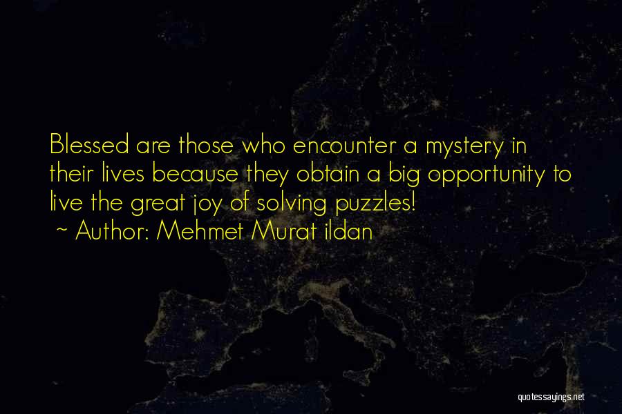 Mehmet Murat Ildan Quotes: Blessed Are Those Who Encounter A Mystery In Their Lives Because They Obtain A Big Opportunity To Live The Great