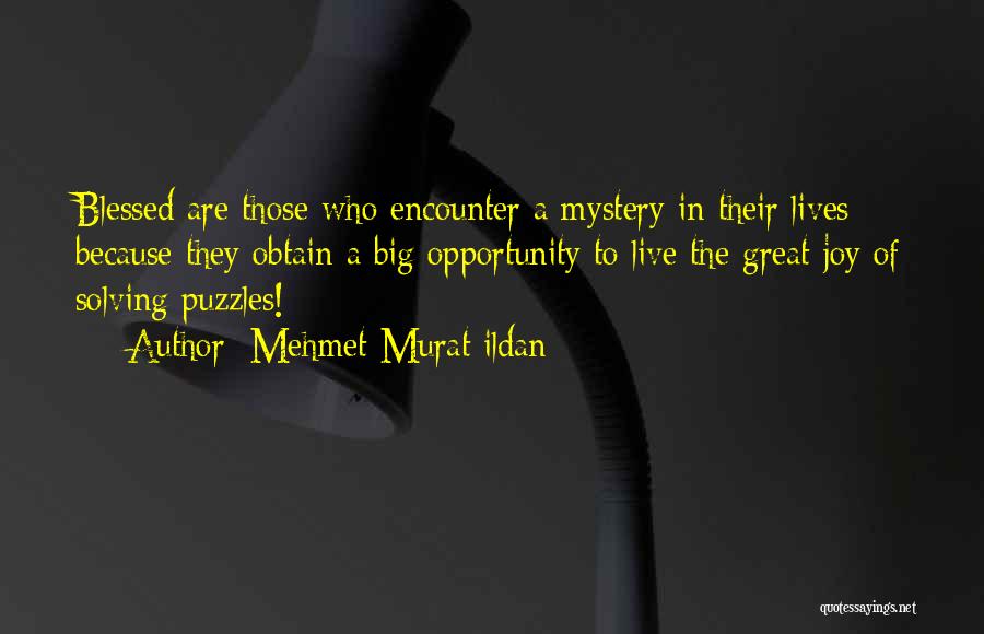 Mehmet Murat Ildan Quotes: Blessed Are Those Who Encounter A Mystery In Their Lives Because They Obtain A Big Opportunity To Live The Great