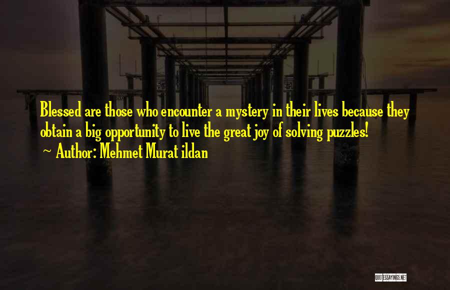 Mehmet Murat Ildan Quotes: Blessed Are Those Who Encounter A Mystery In Their Lives Because They Obtain A Big Opportunity To Live The Great