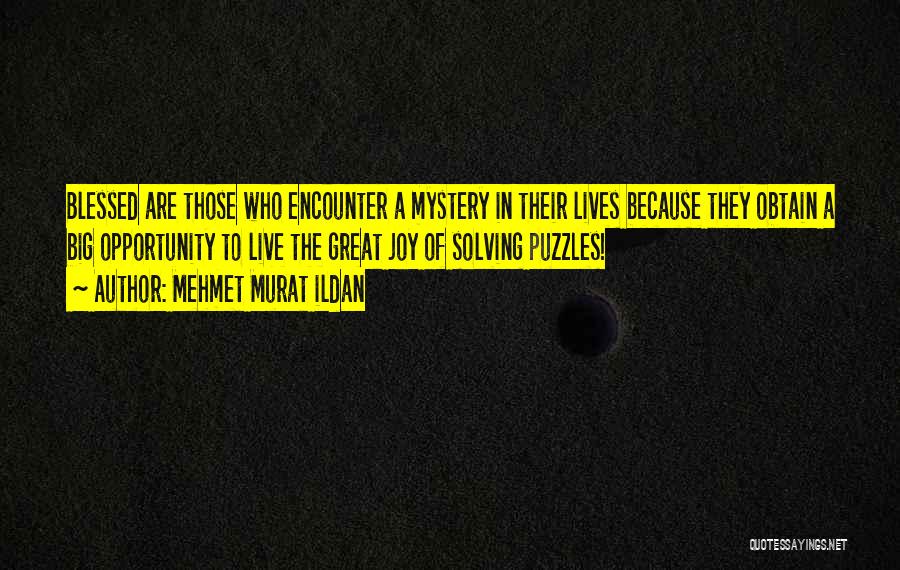 Mehmet Murat Ildan Quotes: Blessed Are Those Who Encounter A Mystery In Their Lives Because They Obtain A Big Opportunity To Live The Great