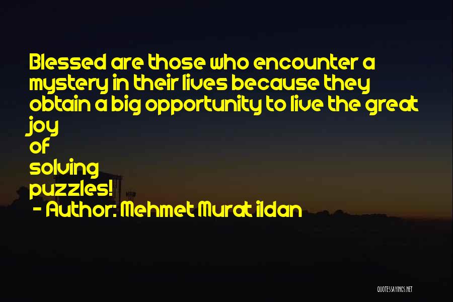 Mehmet Murat Ildan Quotes: Blessed Are Those Who Encounter A Mystery In Their Lives Because They Obtain A Big Opportunity To Live The Great