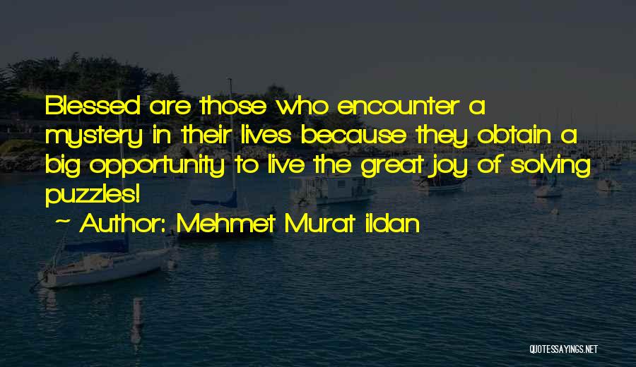 Mehmet Murat Ildan Quotes: Blessed Are Those Who Encounter A Mystery In Their Lives Because They Obtain A Big Opportunity To Live The Great