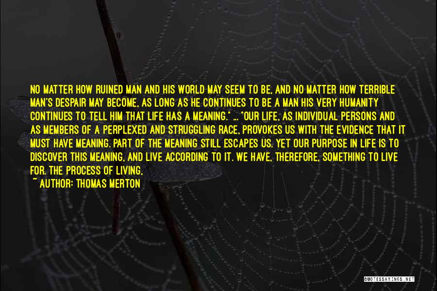 Thomas Merton Quotes: No Matter How Ruined Man And His World May Seem To Be, And No Matter How Terrible Man's Despair May