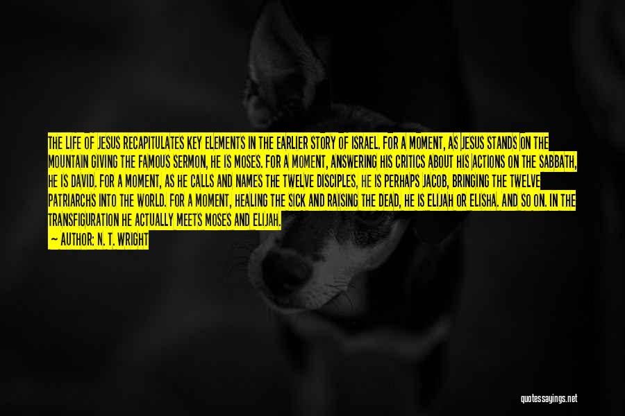 N. T. Wright Quotes: The Life Of Jesus Recapitulates Key Elements In The Earlier Story Of Israel. For A Moment, As Jesus Stands On