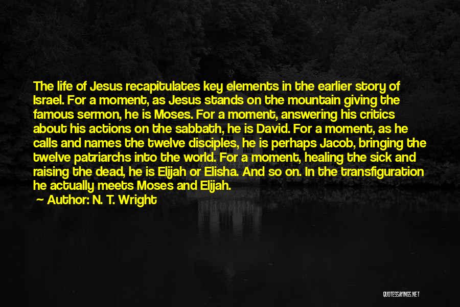 N. T. Wright Quotes: The Life Of Jesus Recapitulates Key Elements In The Earlier Story Of Israel. For A Moment, As Jesus Stands On