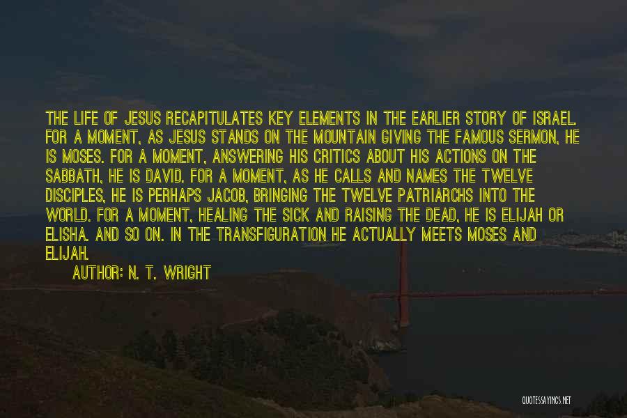 N. T. Wright Quotes: The Life Of Jesus Recapitulates Key Elements In The Earlier Story Of Israel. For A Moment, As Jesus Stands On