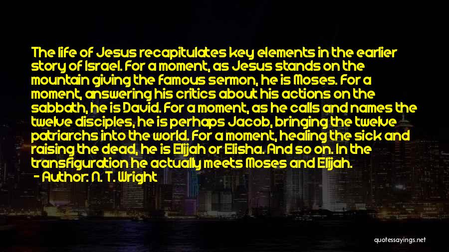 N. T. Wright Quotes: The Life Of Jesus Recapitulates Key Elements In The Earlier Story Of Israel. For A Moment, As Jesus Stands On
