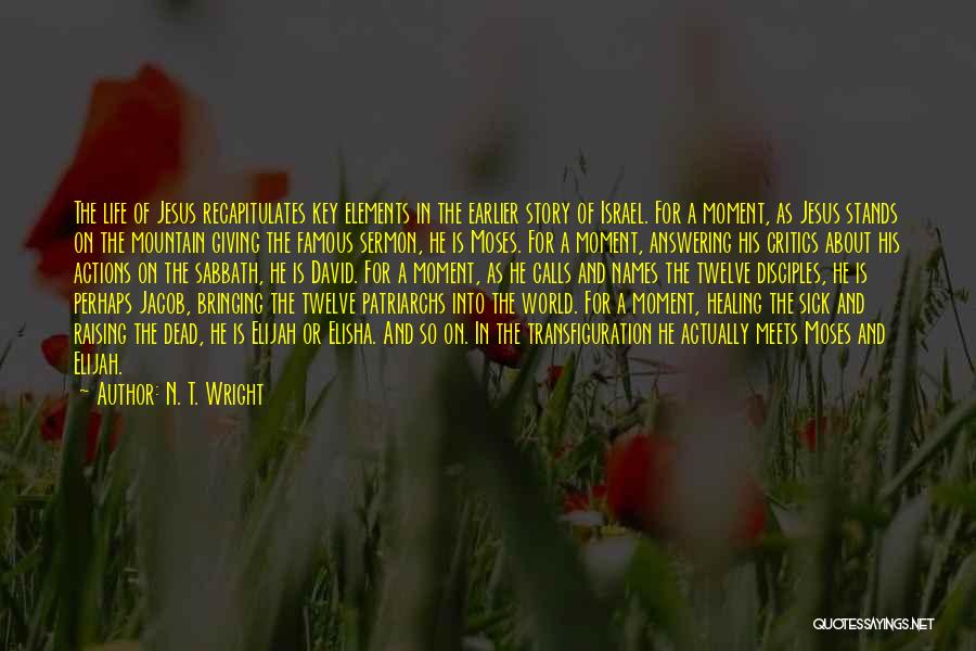 N. T. Wright Quotes: The Life Of Jesus Recapitulates Key Elements In The Earlier Story Of Israel. For A Moment, As Jesus Stands On