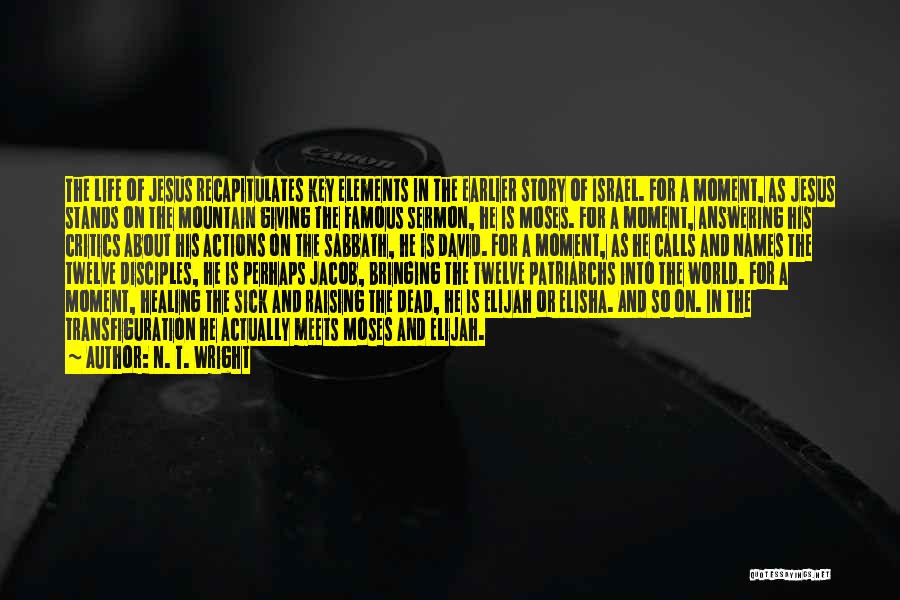 N. T. Wright Quotes: The Life Of Jesus Recapitulates Key Elements In The Earlier Story Of Israel. For A Moment, As Jesus Stands On