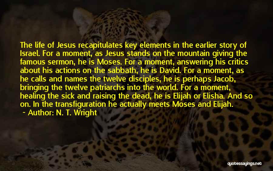 N. T. Wright Quotes: The Life Of Jesus Recapitulates Key Elements In The Earlier Story Of Israel. For A Moment, As Jesus Stands On