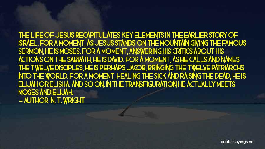 N. T. Wright Quotes: The Life Of Jesus Recapitulates Key Elements In The Earlier Story Of Israel. For A Moment, As Jesus Stands On