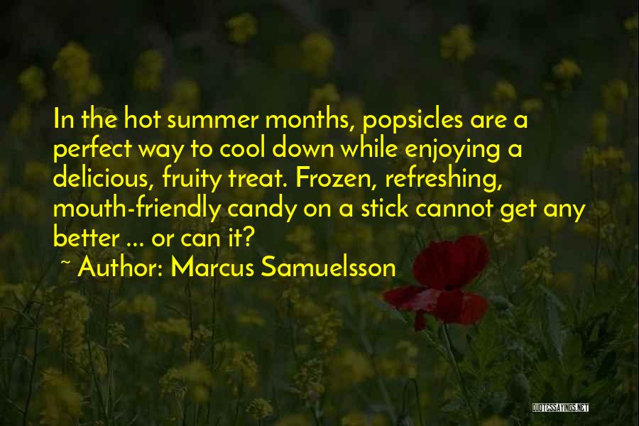 Marcus Samuelsson Quotes: In The Hot Summer Months, Popsicles Are A Perfect Way To Cool Down While Enjoying A Delicious, Fruity Treat. Frozen,