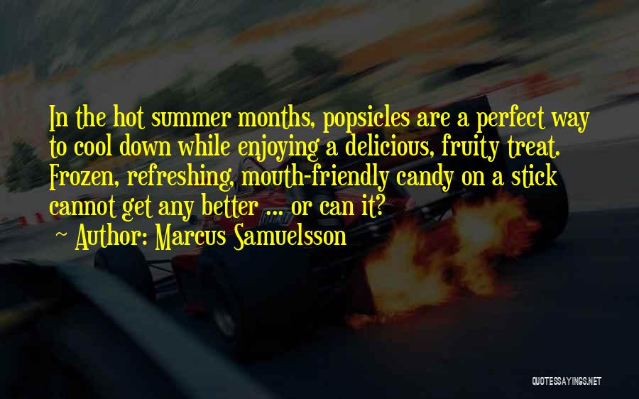 Marcus Samuelsson Quotes: In The Hot Summer Months, Popsicles Are A Perfect Way To Cool Down While Enjoying A Delicious, Fruity Treat. Frozen,