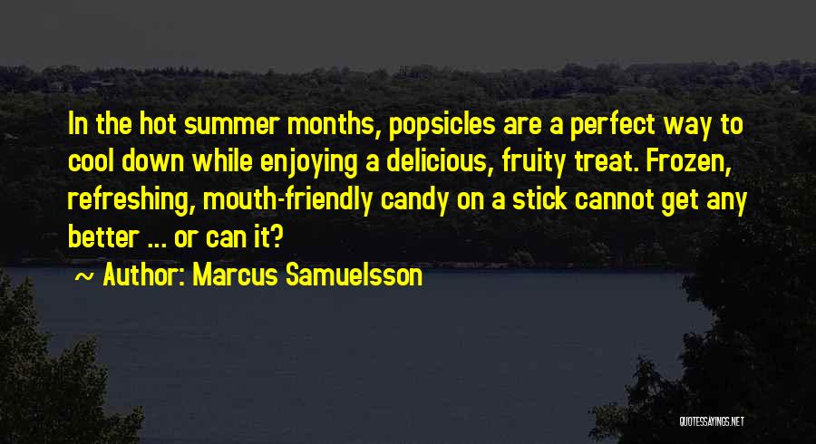 Marcus Samuelsson Quotes: In The Hot Summer Months, Popsicles Are A Perfect Way To Cool Down While Enjoying A Delicious, Fruity Treat. Frozen,