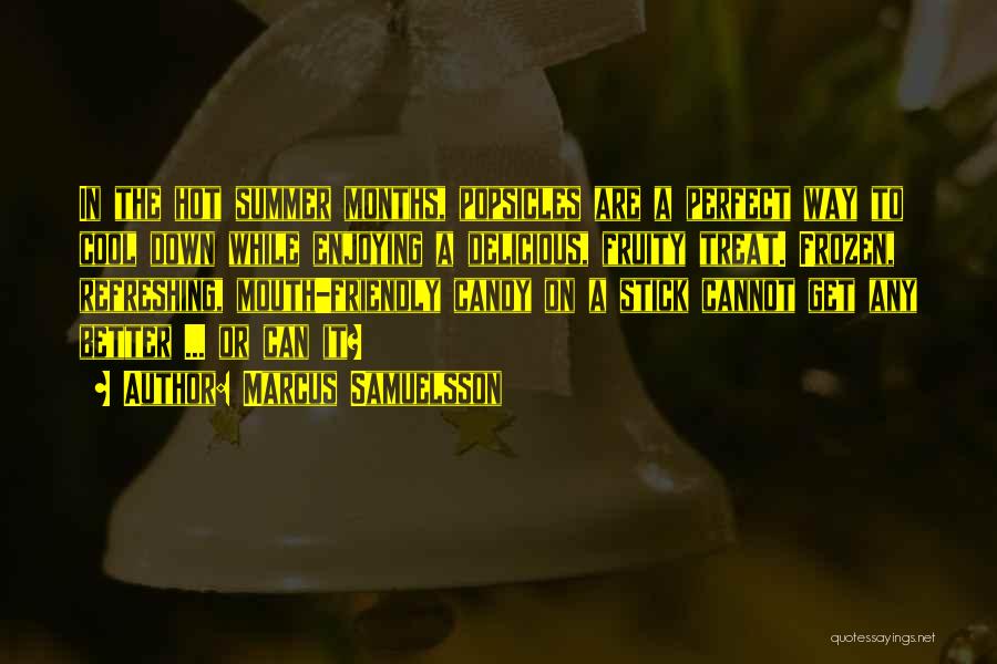 Marcus Samuelsson Quotes: In The Hot Summer Months, Popsicles Are A Perfect Way To Cool Down While Enjoying A Delicious, Fruity Treat. Frozen,