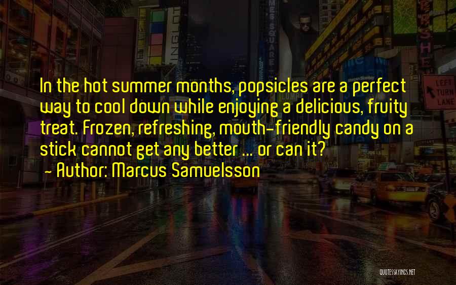 Marcus Samuelsson Quotes: In The Hot Summer Months, Popsicles Are A Perfect Way To Cool Down While Enjoying A Delicious, Fruity Treat. Frozen,