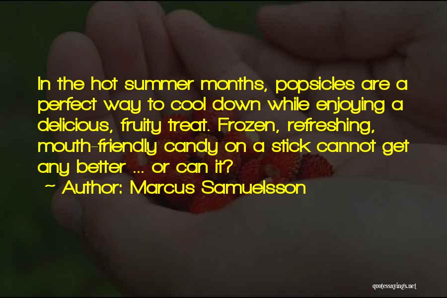Marcus Samuelsson Quotes: In The Hot Summer Months, Popsicles Are A Perfect Way To Cool Down While Enjoying A Delicious, Fruity Treat. Frozen,