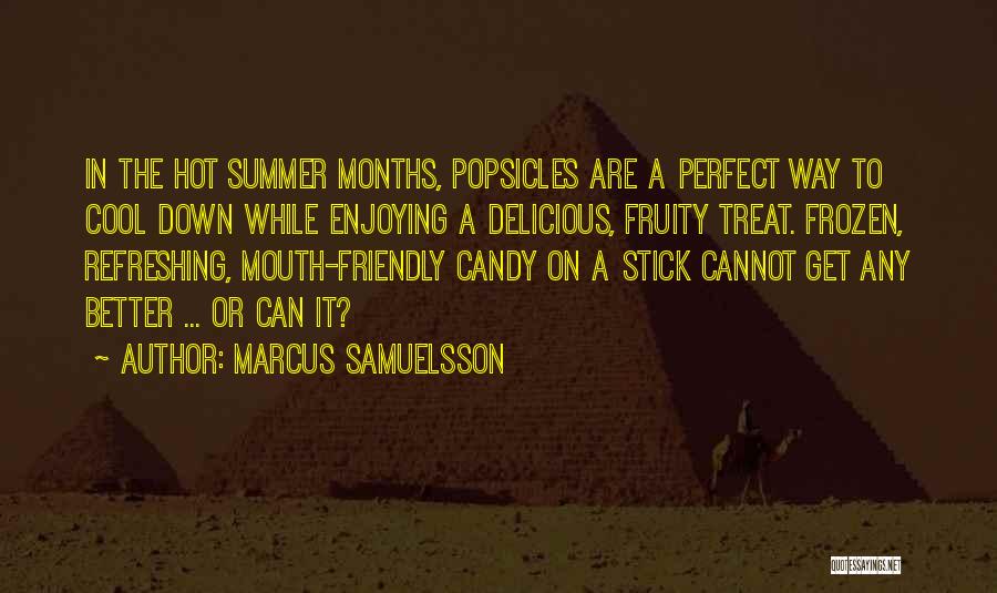 Marcus Samuelsson Quotes: In The Hot Summer Months, Popsicles Are A Perfect Way To Cool Down While Enjoying A Delicious, Fruity Treat. Frozen,
