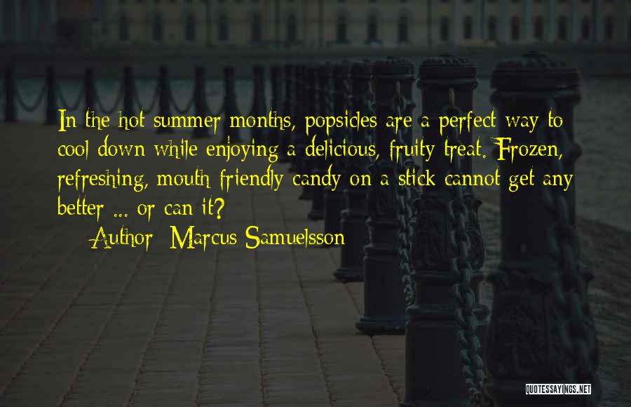 Marcus Samuelsson Quotes: In The Hot Summer Months, Popsicles Are A Perfect Way To Cool Down While Enjoying A Delicious, Fruity Treat. Frozen,