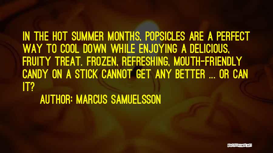Marcus Samuelsson Quotes: In The Hot Summer Months, Popsicles Are A Perfect Way To Cool Down While Enjoying A Delicious, Fruity Treat. Frozen,