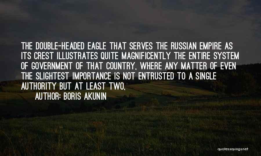 Boris Akunin Quotes: The Double-headed Eagle That Serves The Russian Empire As Its Crest Illustrates Quite Magnificently The Entire System Of Government Of