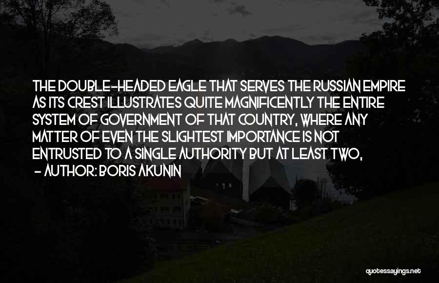 Boris Akunin Quotes: The Double-headed Eagle That Serves The Russian Empire As Its Crest Illustrates Quite Magnificently The Entire System Of Government Of