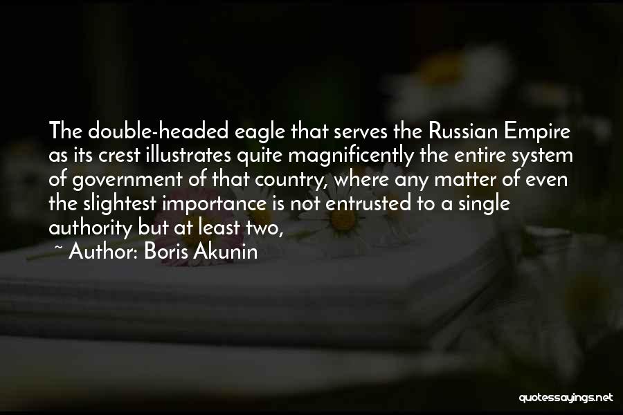 Boris Akunin Quotes: The Double-headed Eagle That Serves The Russian Empire As Its Crest Illustrates Quite Magnificently The Entire System Of Government Of