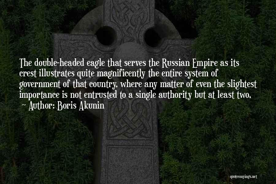 Boris Akunin Quotes: The Double-headed Eagle That Serves The Russian Empire As Its Crest Illustrates Quite Magnificently The Entire System Of Government Of