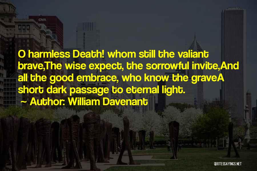 William Davenant Quotes: O Harmless Death! Whom Still The Valiant Brave,the Wise Expect, The Sorrowful Invite,and All The Good Embrace, Who Know The