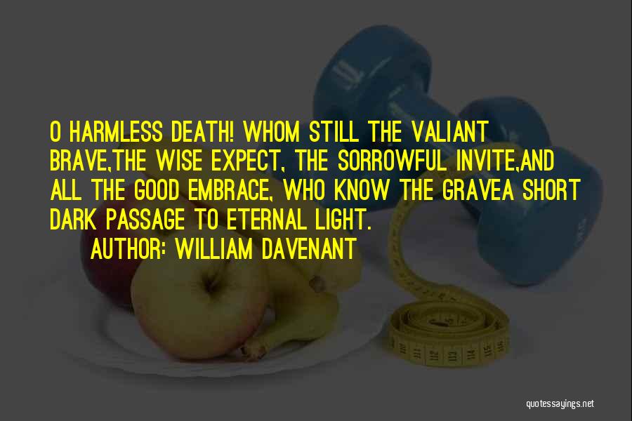 William Davenant Quotes: O Harmless Death! Whom Still The Valiant Brave,the Wise Expect, The Sorrowful Invite,and All The Good Embrace, Who Know The