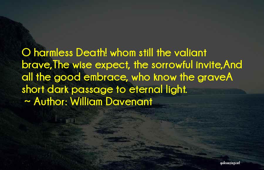 William Davenant Quotes: O Harmless Death! Whom Still The Valiant Brave,the Wise Expect, The Sorrowful Invite,and All The Good Embrace, Who Know The