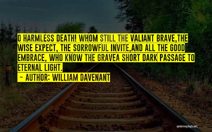 William Davenant Quotes: O Harmless Death! Whom Still The Valiant Brave,the Wise Expect, The Sorrowful Invite,and All The Good Embrace, Who Know The