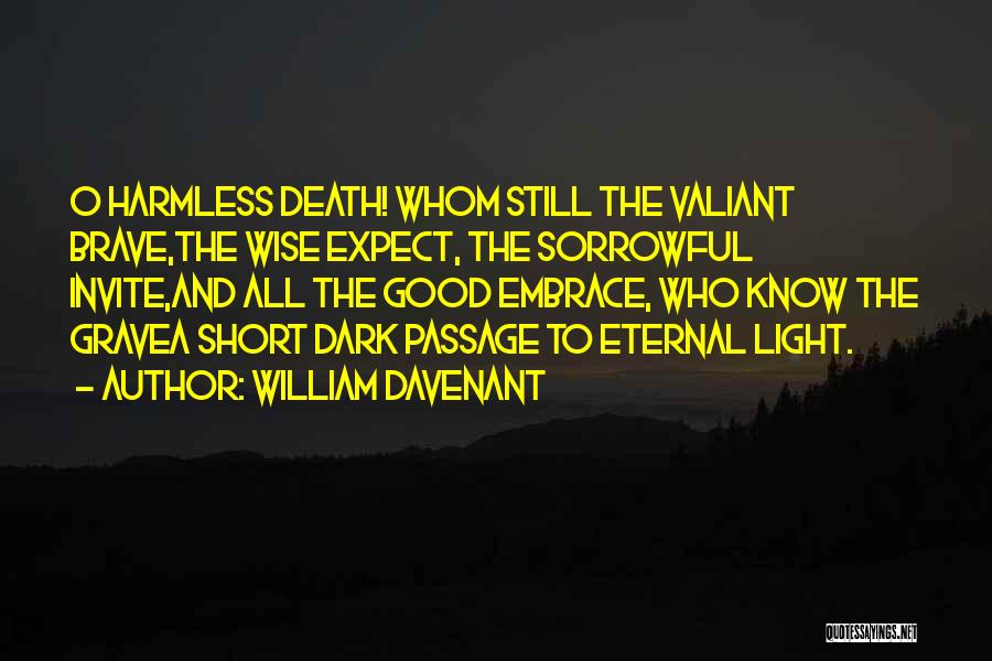 William Davenant Quotes: O Harmless Death! Whom Still The Valiant Brave,the Wise Expect, The Sorrowful Invite,and All The Good Embrace, Who Know The