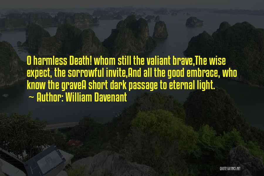 William Davenant Quotes: O Harmless Death! Whom Still The Valiant Brave,the Wise Expect, The Sorrowful Invite,and All The Good Embrace, Who Know The