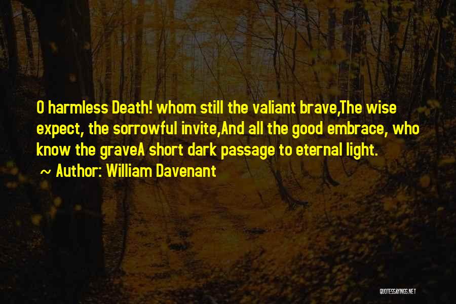 William Davenant Quotes: O Harmless Death! Whom Still The Valiant Brave,the Wise Expect, The Sorrowful Invite,and All The Good Embrace, Who Know The
