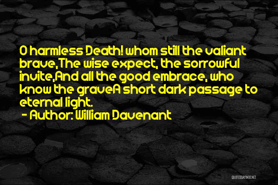 William Davenant Quotes: O Harmless Death! Whom Still The Valiant Brave,the Wise Expect, The Sorrowful Invite,and All The Good Embrace, Who Know The