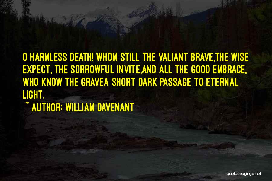 William Davenant Quotes: O Harmless Death! Whom Still The Valiant Brave,the Wise Expect, The Sorrowful Invite,and All The Good Embrace, Who Know The