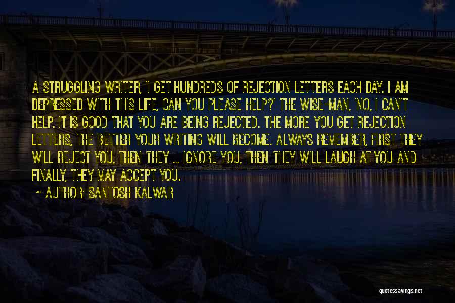 Santosh Kalwar Quotes: A Struggling Writer, 'i Get Hundreds Of Rejection Letters Each Day. I Am Depressed With This Life, Can You Please