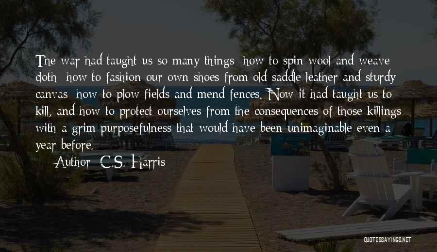 C.S. Harris Quotes: The War Had Taught Us So Many Things: How To Spin Wool And Weave Cloth; How To Fashion Our Own