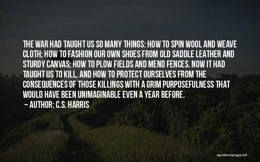 C.S. Harris Quotes: The War Had Taught Us So Many Things: How To Spin Wool And Weave Cloth; How To Fashion Our Own