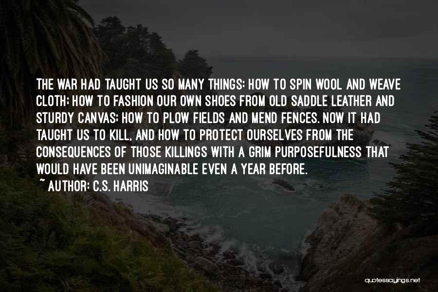 C.S. Harris Quotes: The War Had Taught Us So Many Things: How To Spin Wool And Weave Cloth; How To Fashion Our Own