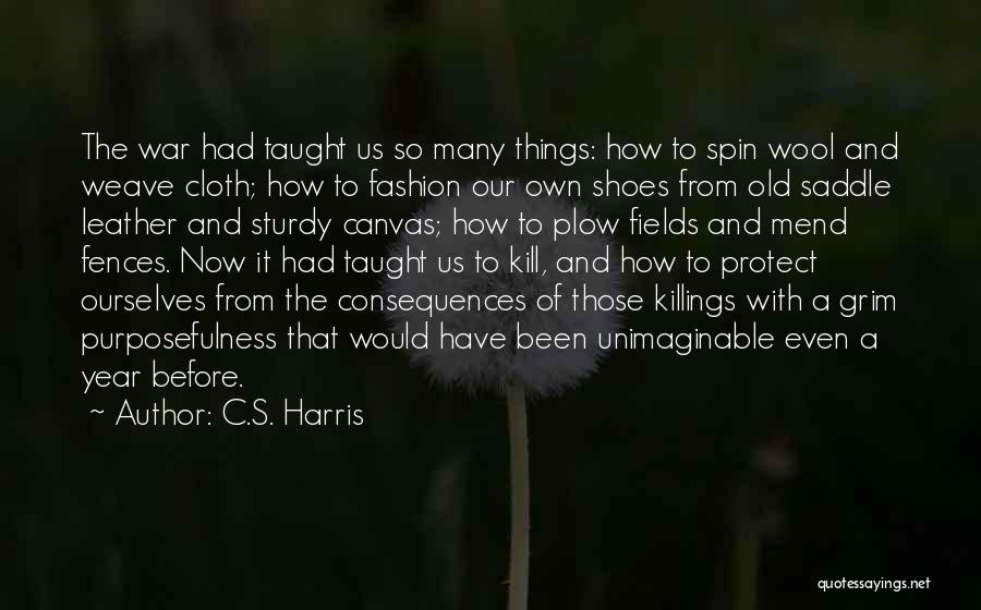 C.S. Harris Quotes: The War Had Taught Us So Many Things: How To Spin Wool And Weave Cloth; How To Fashion Our Own
