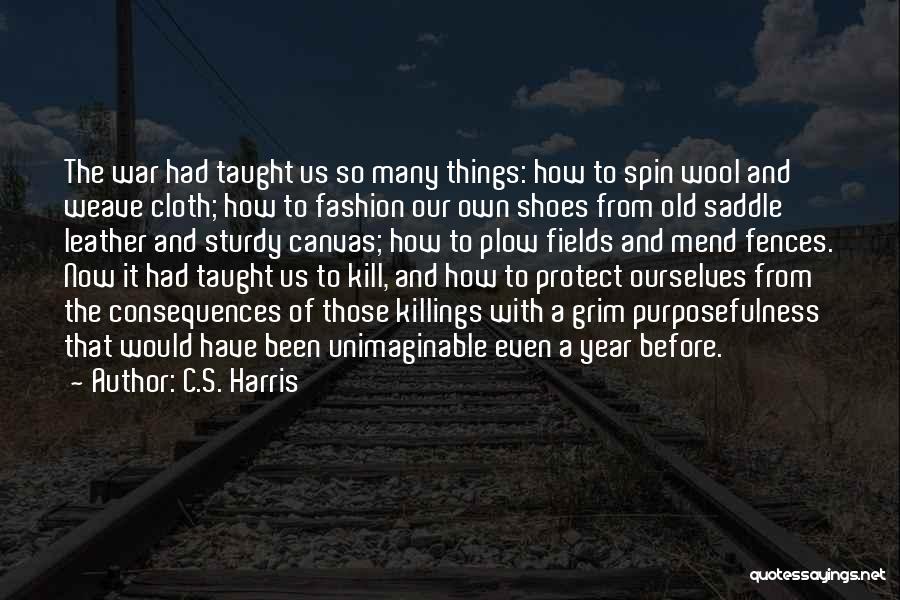 C.S. Harris Quotes: The War Had Taught Us So Many Things: How To Spin Wool And Weave Cloth; How To Fashion Our Own