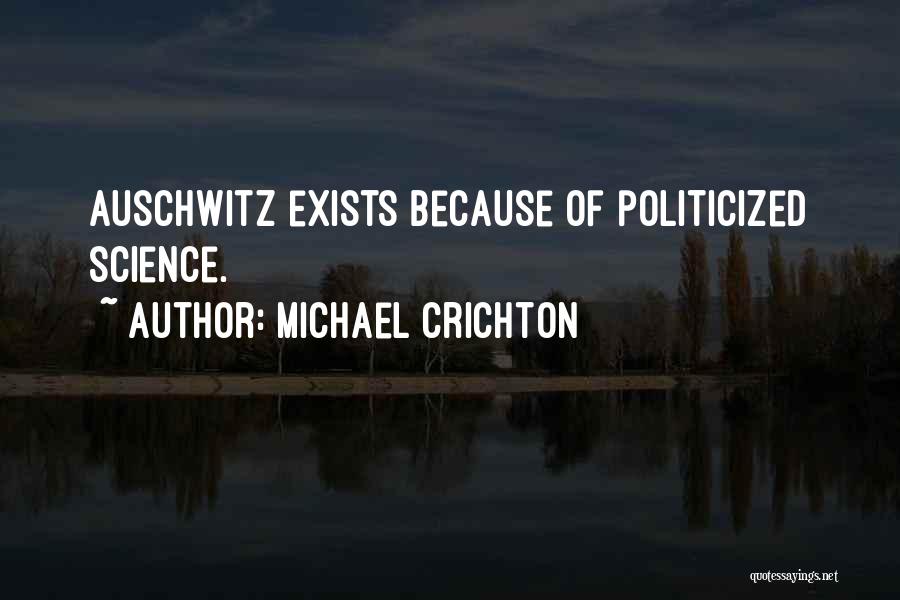 Michael Crichton Quotes: Auschwitz Exists Because Of Politicized Science.