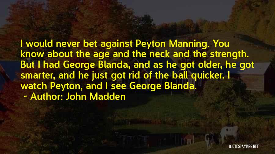 John Madden Quotes: I Would Never Bet Against Peyton Manning. You Know About The Age And The Neck And The Strength. But I