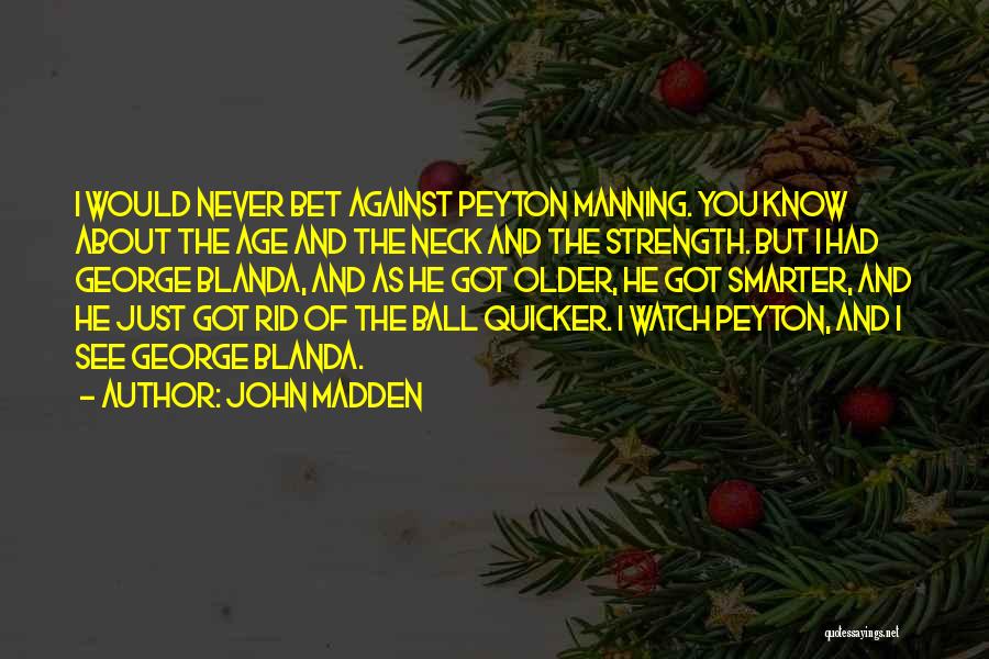 John Madden Quotes: I Would Never Bet Against Peyton Manning. You Know About The Age And The Neck And The Strength. But I