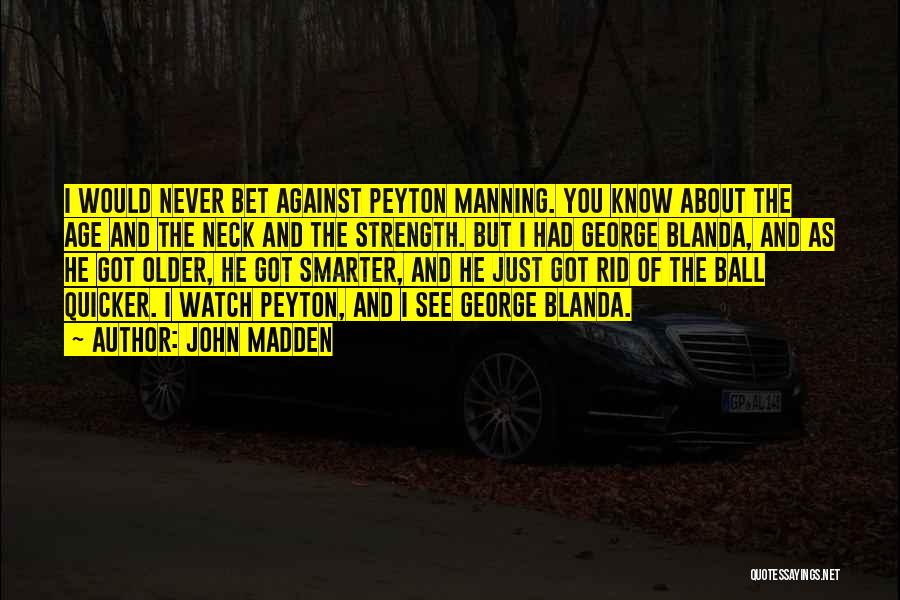 John Madden Quotes: I Would Never Bet Against Peyton Manning. You Know About The Age And The Neck And The Strength. But I