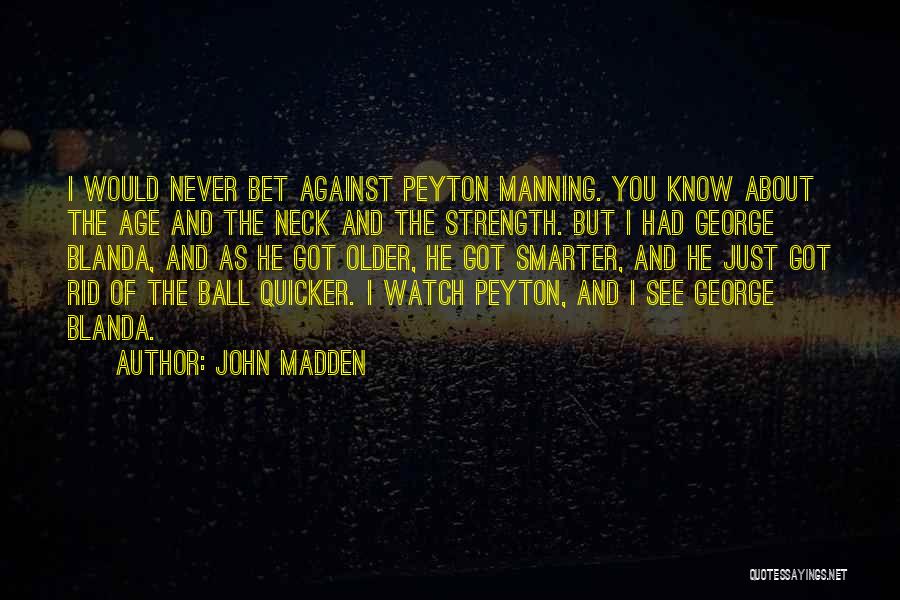 John Madden Quotes: I Would Never Bet Against Peyton Manning. You Know About The Age And The Neck And The Strength. But I